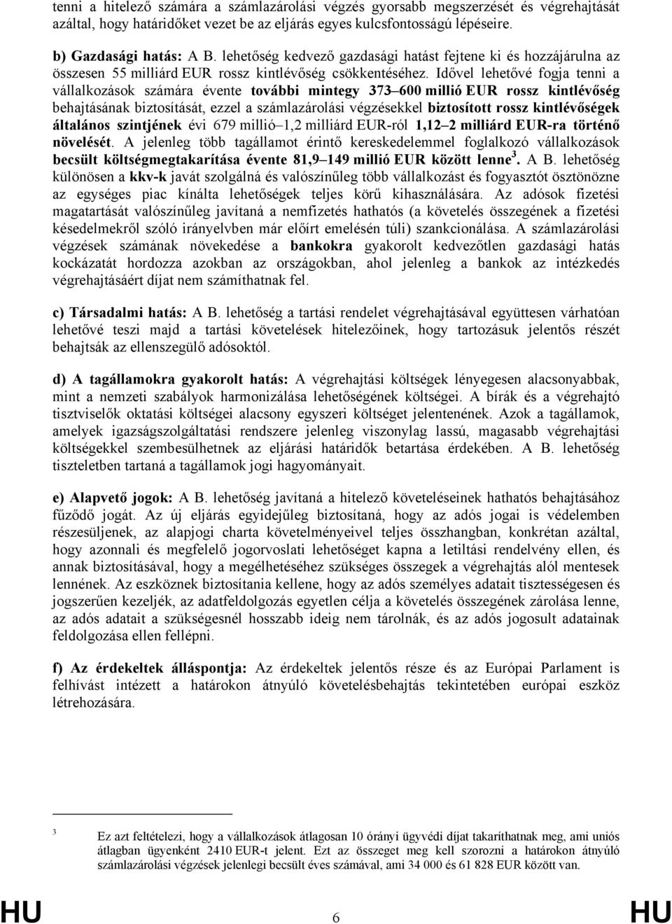 Idővel lehetővé fogja tenni a vállalkozások számára évente további mintegy 373 600 millió EUR rossz kintlévőség behajtásának biztosítását, ezzel a számlazárolási végzésekkel biztosított rossz