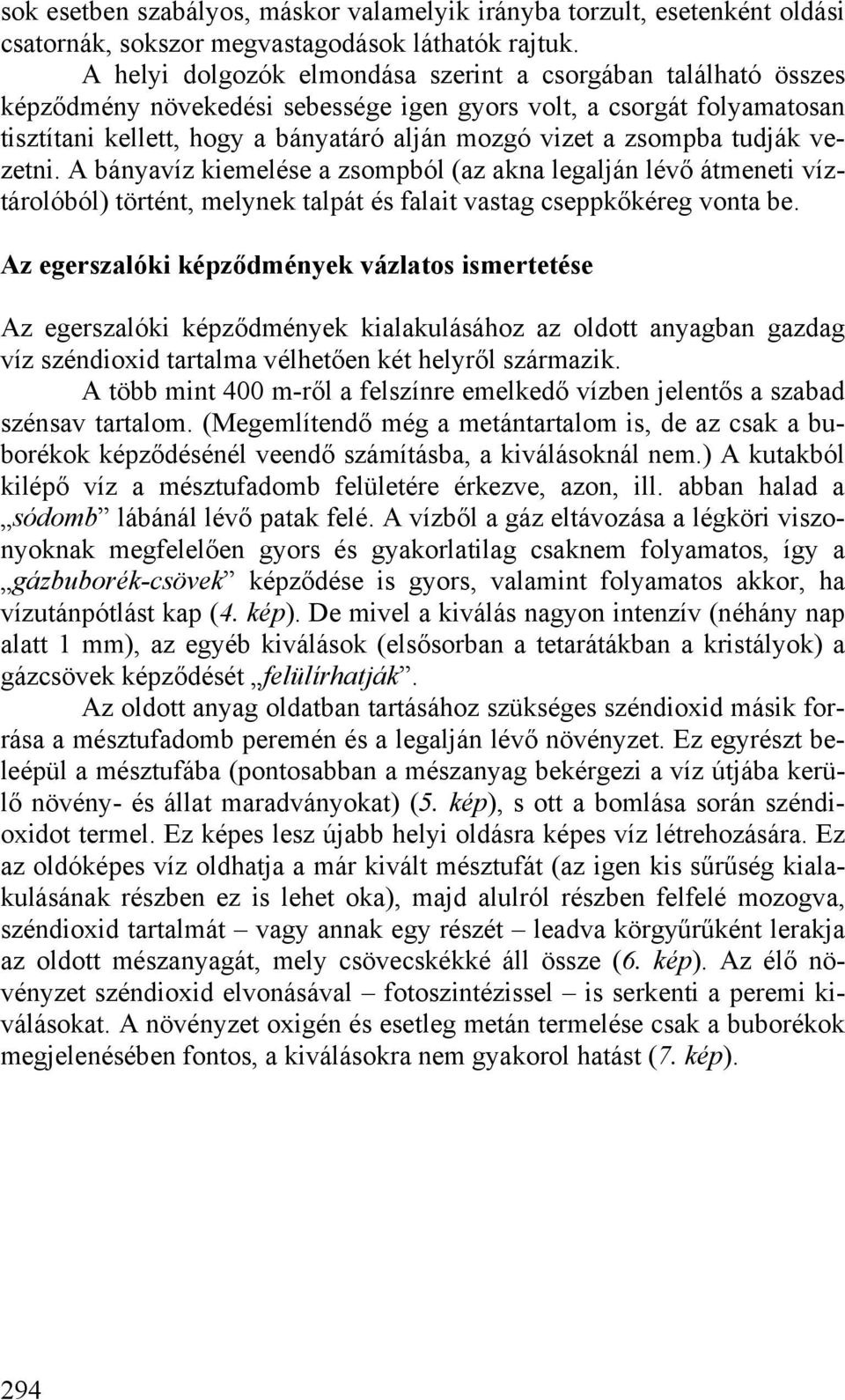 zsompba tudják vezetni. A bányavíz kiemelése a zsompból (az akna legalján lévő átmeneti víztárolóból) történt, melynek talpát és falait vastag cseppkőkéreg vonta be.