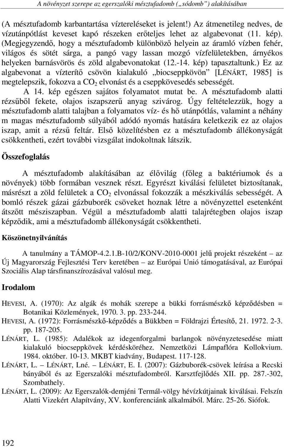 (Megjegyzendő, hogy a mésztufadomb különböző helyein az áramló vízben fehér, világos és sötét sárga, a pangó vagy lassan mozgó vízfelületekben, árnyékos helyeken barnásvörös és zöld algabevonatokat