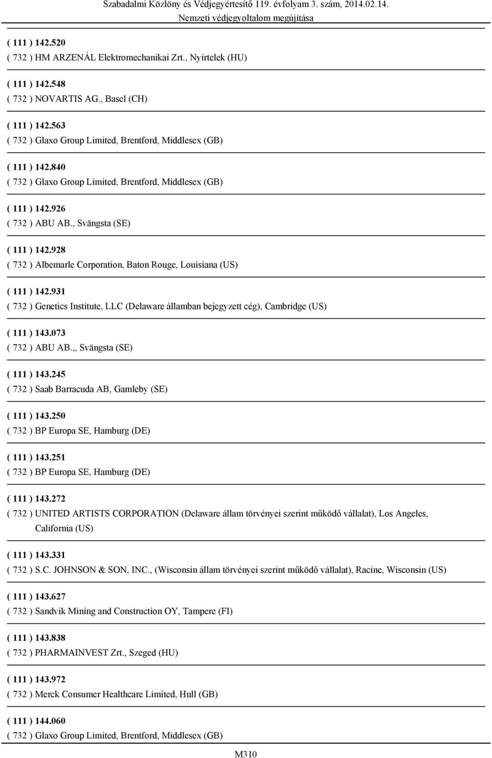 931 ( 732 ) Genetics Institute, LLC (Delaware államban bejegyzett cég), Cambridge (US) ( 111 ) 143.073 ( 732 ) ABU AB.,, Svängsta (SE) ( 111 ) 143.