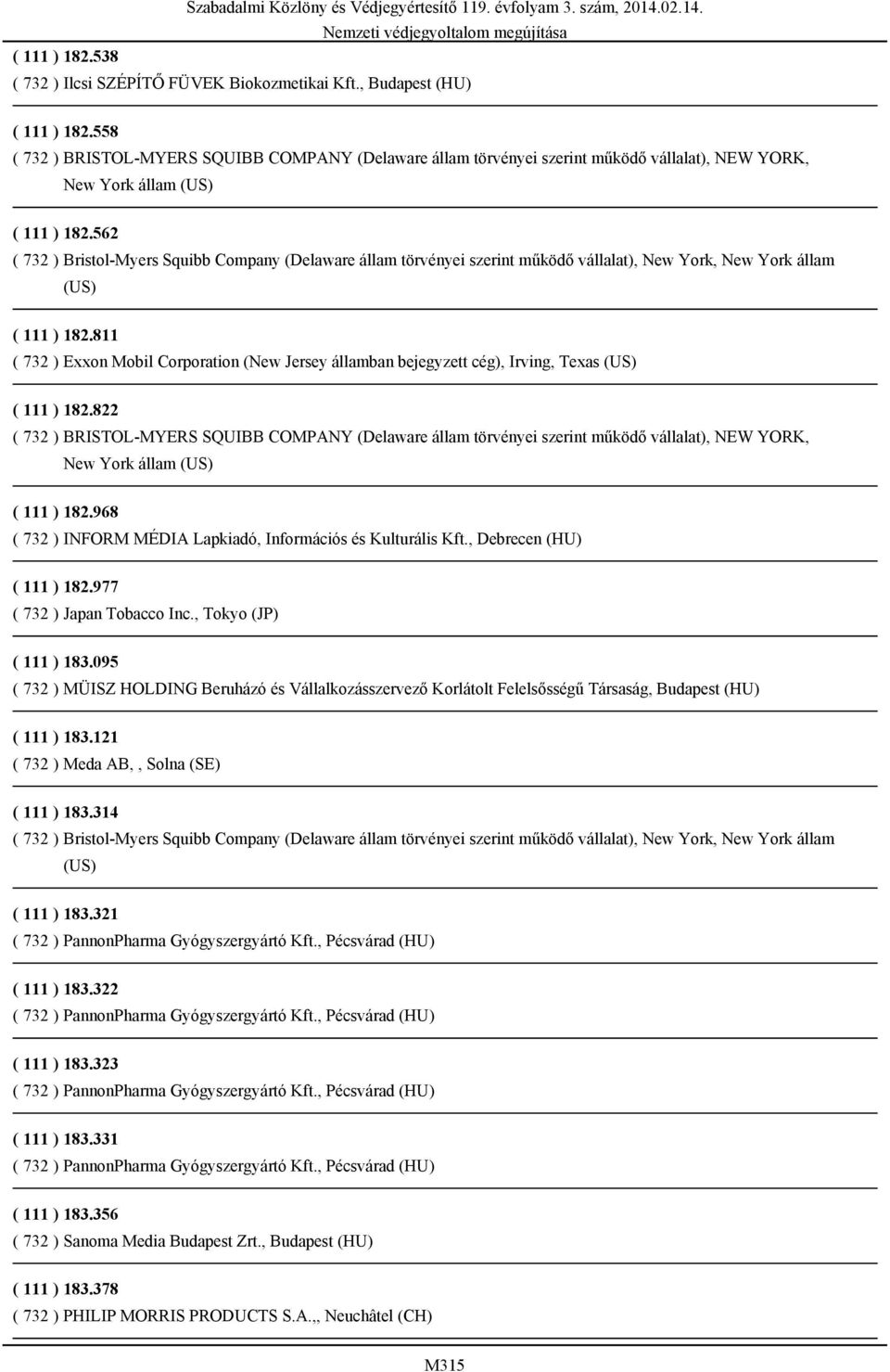 562 ( 732 ) Bristol-Myers Squibb Company (Delaware állam törvényei szerint működő vállalat), New York, New York állam (US) ( 111 ) 182.