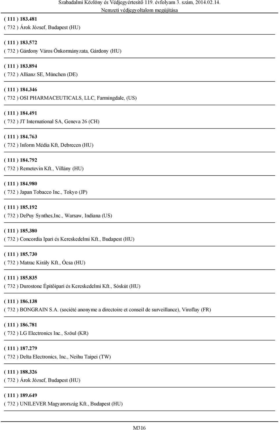 792 ( 732 ) Remetevin Kft., Villány (HU) ( 111 ) 184.980 ( 732 ) Japan Tobacco Inc., Tokyo (JP) ( 111 ) 185.192 ( 732 ) DePuy Synthes,Inc., Warsaw, Indiana (US) ( 111 ) 185.