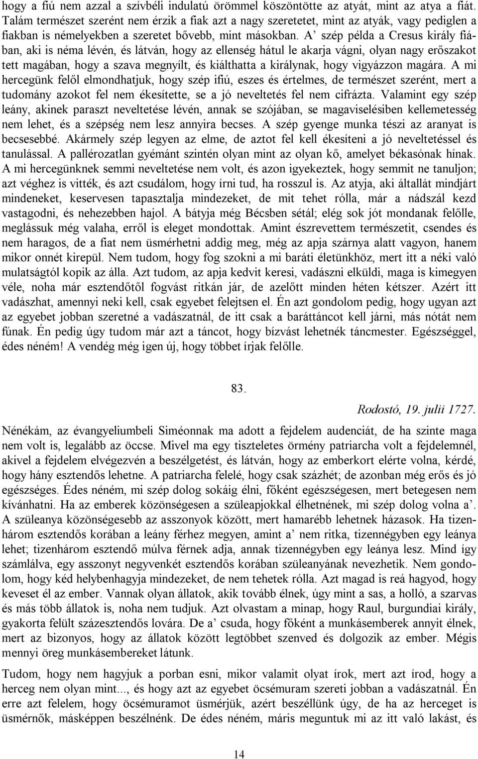 A szép példa a Cresus király fiában, aki is néma lévén, és látván, hogy az ellenség hátul le akarja vágni, olyan nagy erőszakot tett magában, hogy a szava megnyílt, és kiálthatta a királynak, hogy