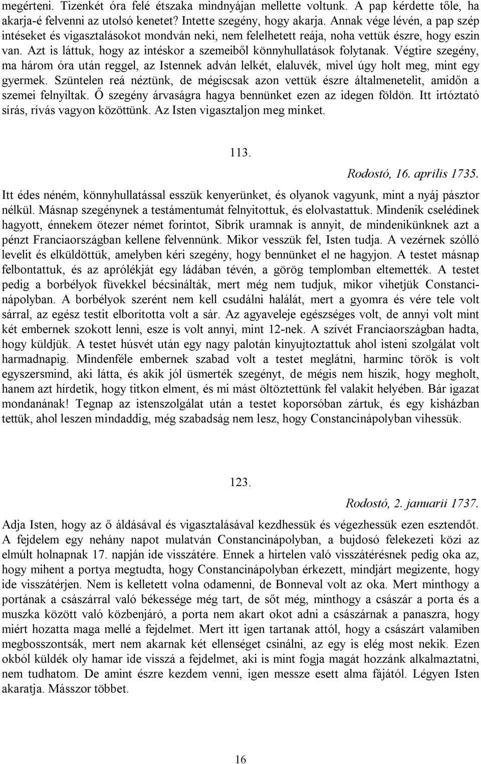 Végtire szegény, ma három óra után reggel, az Istennek adván lelkét, elaluvék, mivel úgy holt meg, mint egy gyermek.