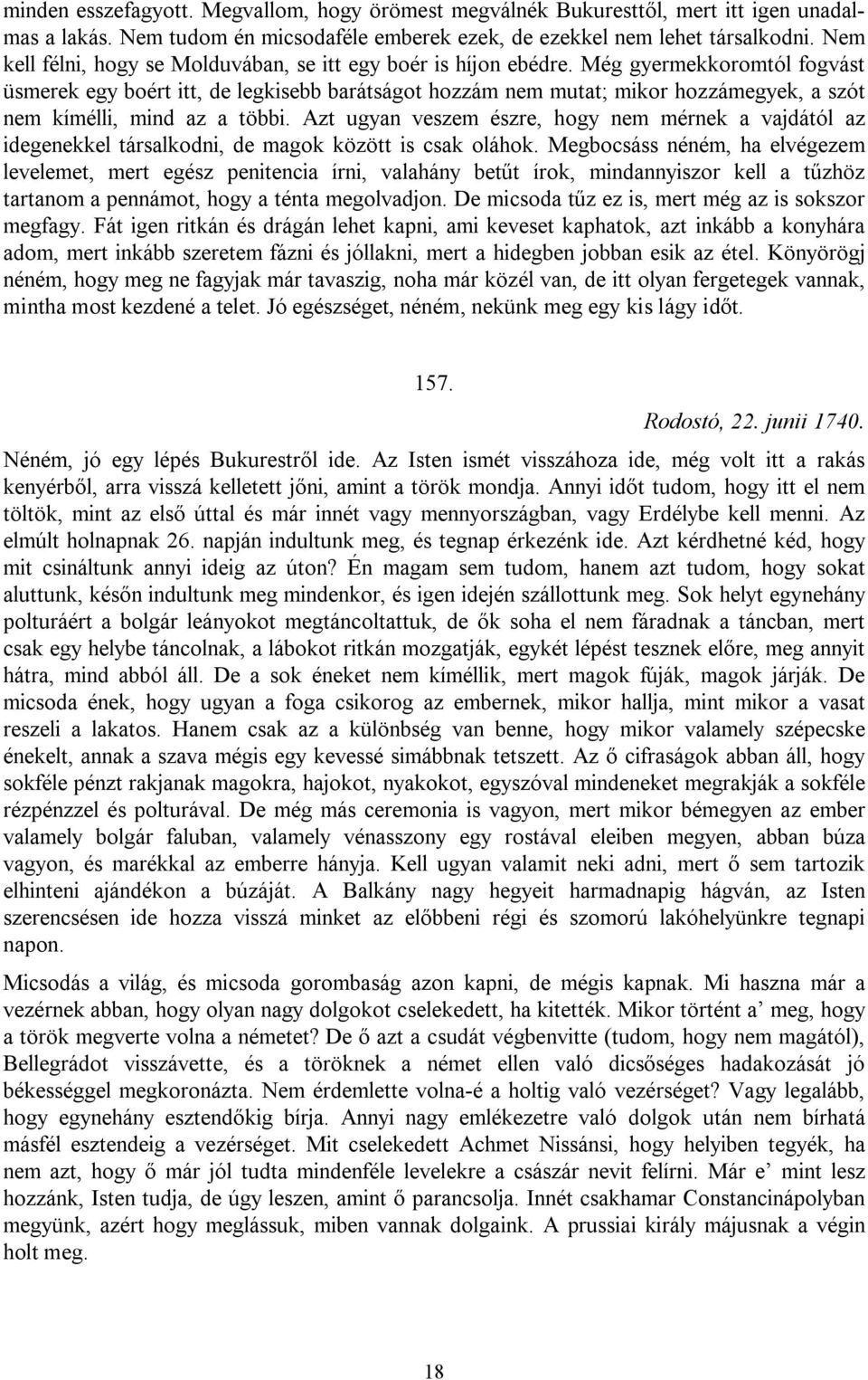 Még gyermekkoromtól fogvást üsmerek egy boért itt, de legkisebb barátságot hozzám nem mutat; mikor hozzámegyek, a szót nem kímélli, mind az a többi.