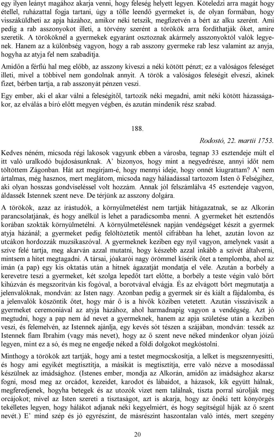 szerént. Ami pedig a rab asszonyokot illeti, a törvény szerént a törökök arra fordíthatják őket, amire szeretik. A törököknél a gyermekek egyaránt osztoznak akármely asszonyoktól valók legyenek.