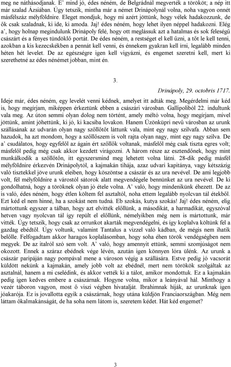 Jaj! édes néném, hogy lehet ilyen néppel hadakozni. Elég a, hogy holnap megindulunk Drinápoly felé, hogy ott meglássuk azt a hatalmas és sok feleségű császárt és a fényes tündöklő portát.