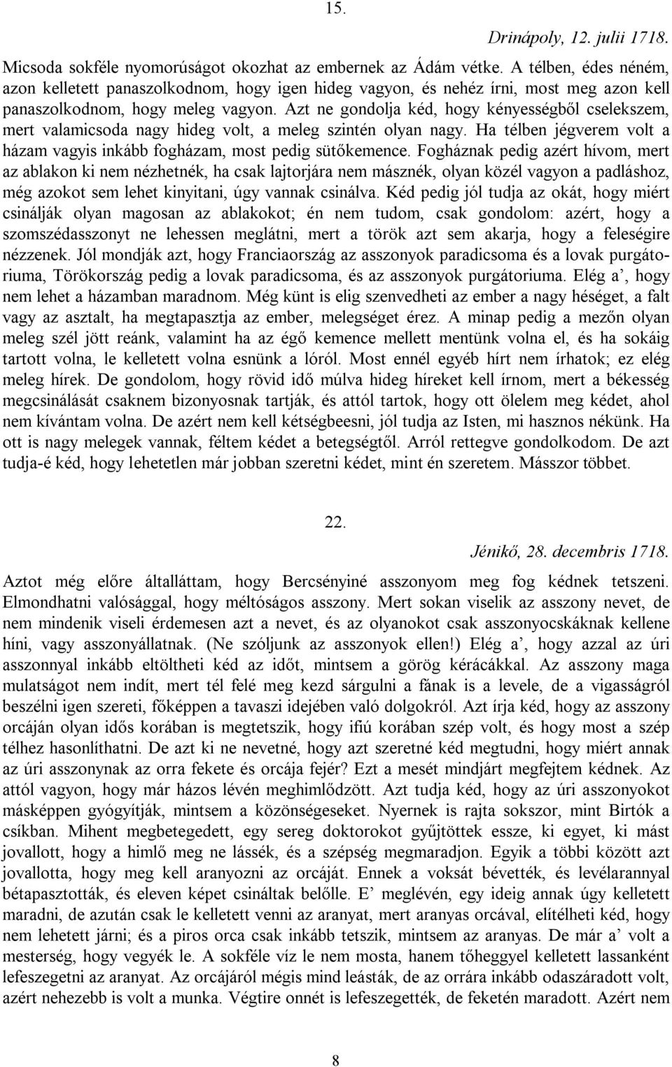 Azt ne gondolja kéd, hogy kényességből cselekszem, mert valamicsoda nagy hideg volt, a meleg szintén olyan nagy. Ha télben jégverem volt a házam vagyis inkább fogházam, most pedig sütőkemence.