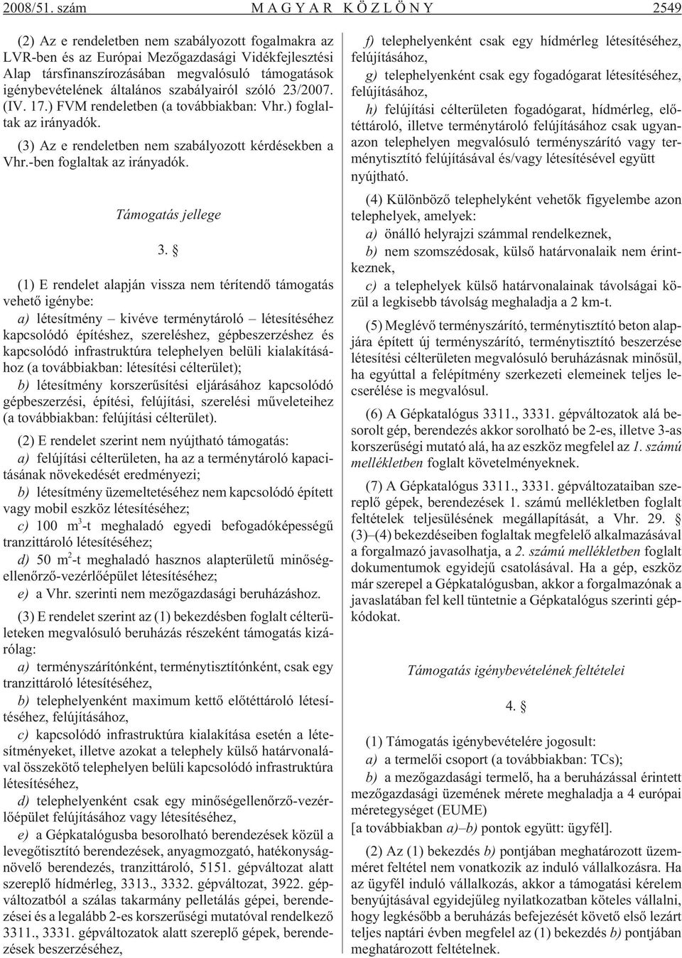 általános szabályairól szóló 3/007. (IV. 17.) FVM rendeletben (a továbbiakban: Vhr.) foglaltak az irányadók. (3) Az e rendeletben nem szabályozott kérdésekben a Vhr.-ben foglaltak az irányadók.