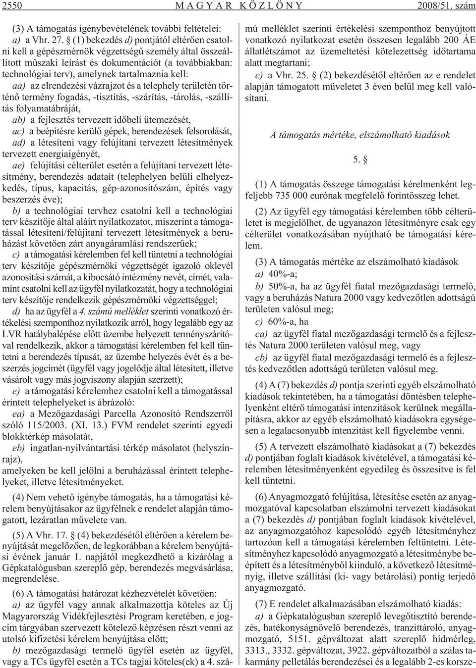 kell: aa) az elrendezési vázrajzot és a telephely területén történõ termény fogadás, -tisztítás, -szárítás, -tárolás, -szállítás folyamatábráját, ab) a fejlesztés tervezett idõbeli ütemezését, ac) a