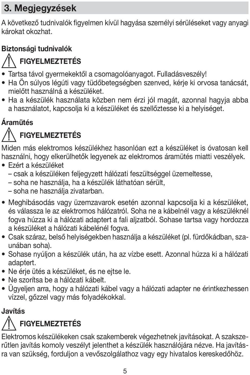 Ha a készülék használata közben nem érzi jól magát, azonnal hagyja abba a használatot, kapcsolja ki a készüléket és szellőztesse ki a helyiséget.