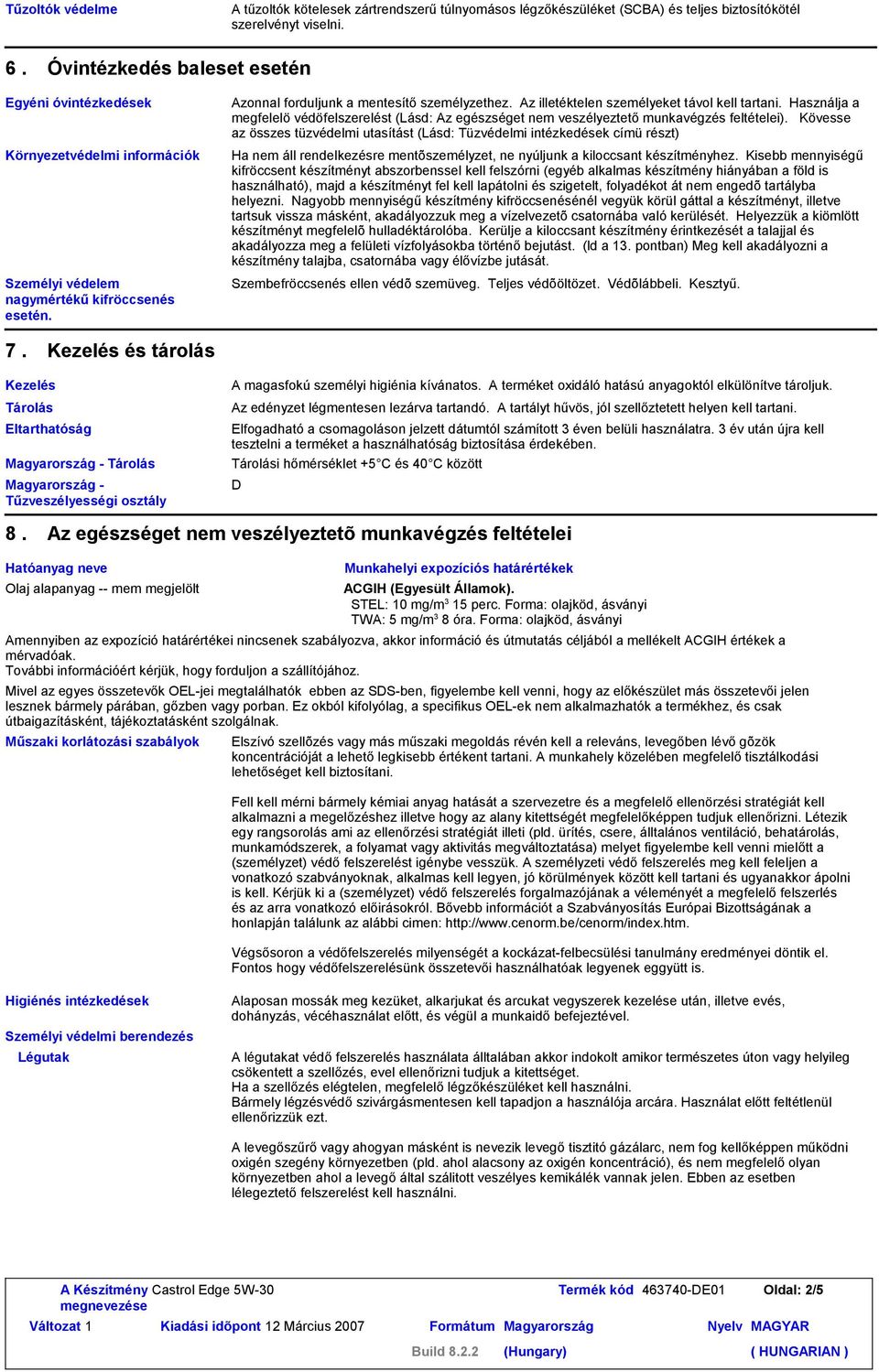 Az illetéktelen személyeket távol kell tartani. Használja a megfelelö védöfelszerelést (Lásd: Az egészséget nem veszélyeztető munkavégzés feltételei).