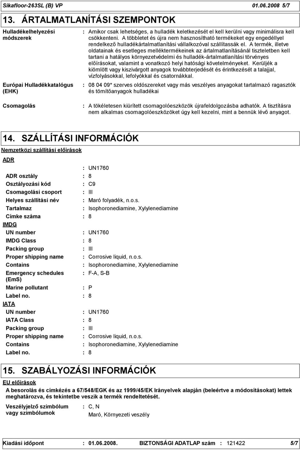 A többletet és újra nem hasznosítható termékeket egy engedéllyel rendelkező hulladékártalmatlanítási vállalkozóval szállítassák el.