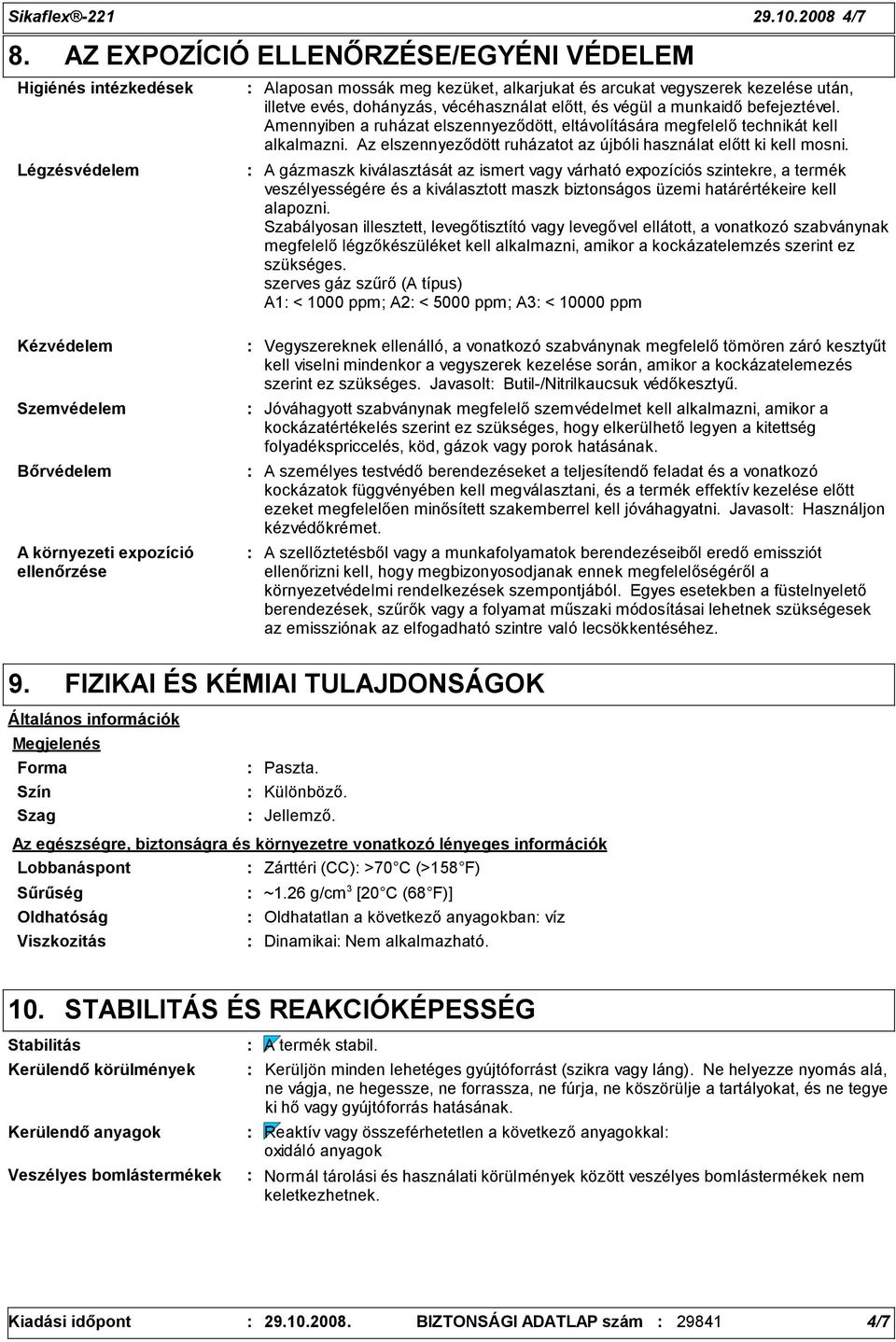 és végül a munkaidő befejeztével. Amennyiben a ruházat elszennyeződött, eltávolítására megfelelő technikát kell alkalmazni. Az elszennyeződött ruházatot az újbóli használat előtt ki kell mosni.