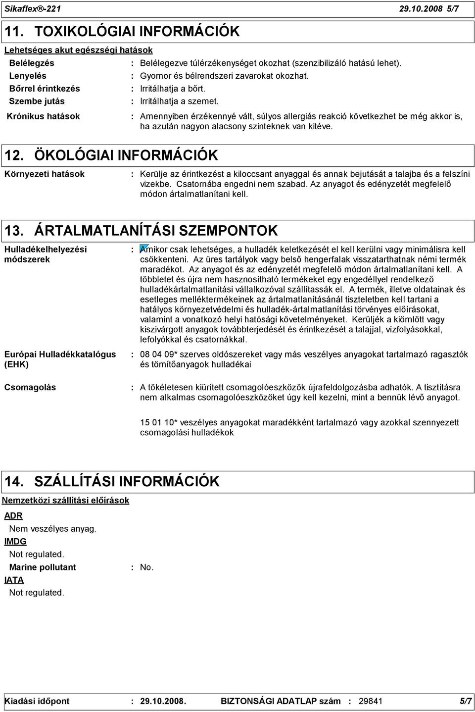 Gyomor és bélrendszeri zavarokat okozhat. Irritálhatja a bőrt. Irritálhatja a szemet.