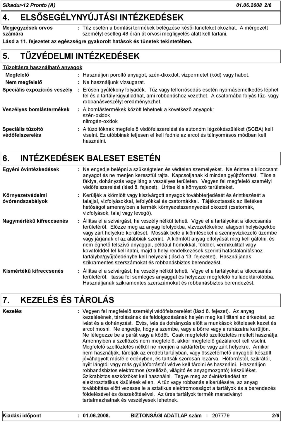 TŰZVÉDELMI INTÉZKEDÉSEK Tűzoltásra használható anyagok Megfelelő Használjon poroltó anyagot, szén-dioxidot, vízpermetet (köd) vagy habot. Nem megfelelő Ne használjunk vízsugarat.