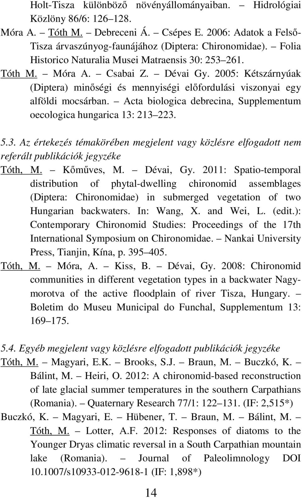 Acta biologica debrecina, Supplementum oecologica hungarica 13: 213 223. 5.3. Az értekezés témakörében megjelent vagy közlésre elfogadott nem referált publikációk jegyzéke Tóth, M. Kımőves, M.
