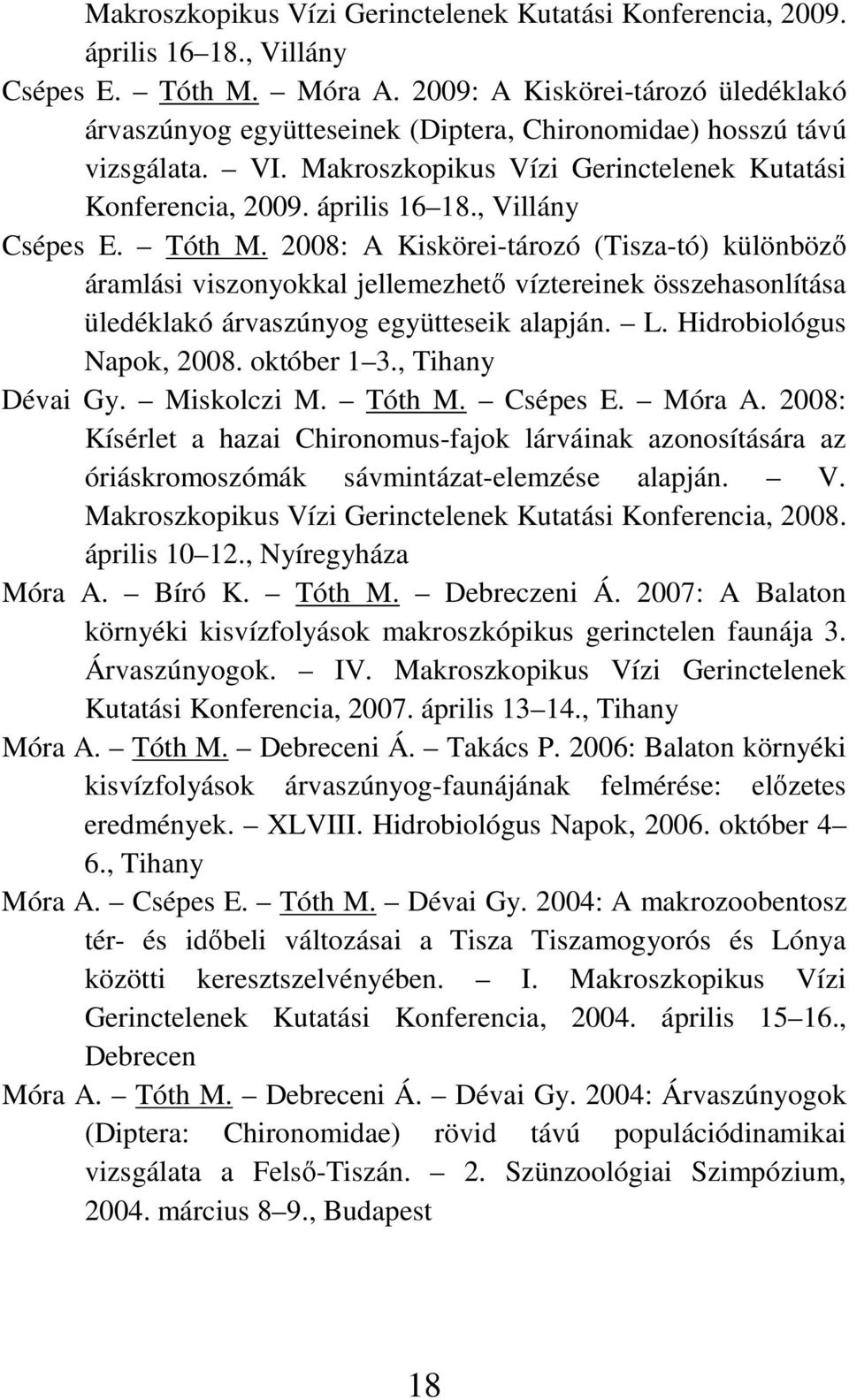 , Villány Csépes E. Tóth M. 2008: A Kiskörei-tározó (Tisza-tó) különbözı áramlási viszonyokkal jellemezhetı víztereinek összehasonlítása üledéklakó árvaszúnyog együtteseik alapján. L.