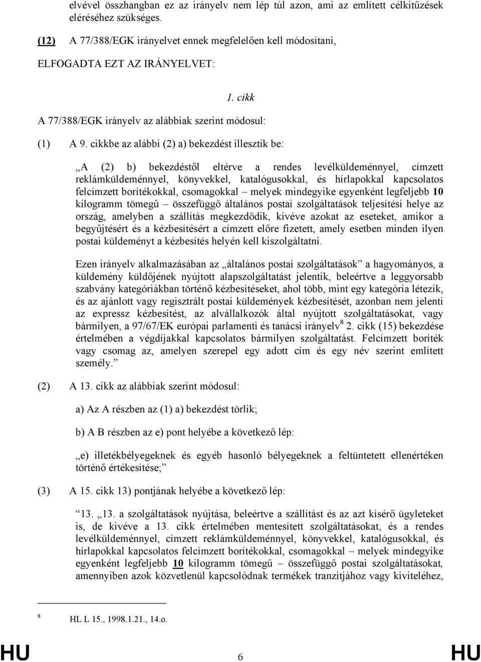 cikkbe az alábbi (2) a) bekezdést illesztik be: A (2) b) bekezdéstől eltérve a rendes levélküldeménnyel, címzett reklámküldeménnyel, könyvekkel, katalógusokkal, és hírlapokkal kapcsolatos felcímzett