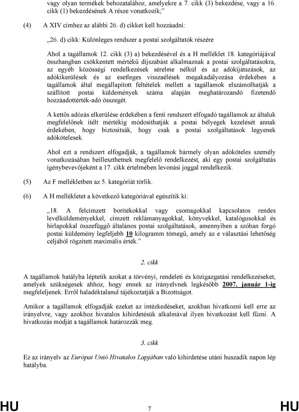 kategóriájával összhangban csökkentett mértékű díjszabást alkalmaznak a postai szolgáltatásokra, az egyéb közösségi rendelkezések sérelme nélkül és az adókijátszások, az adókikerülések és az