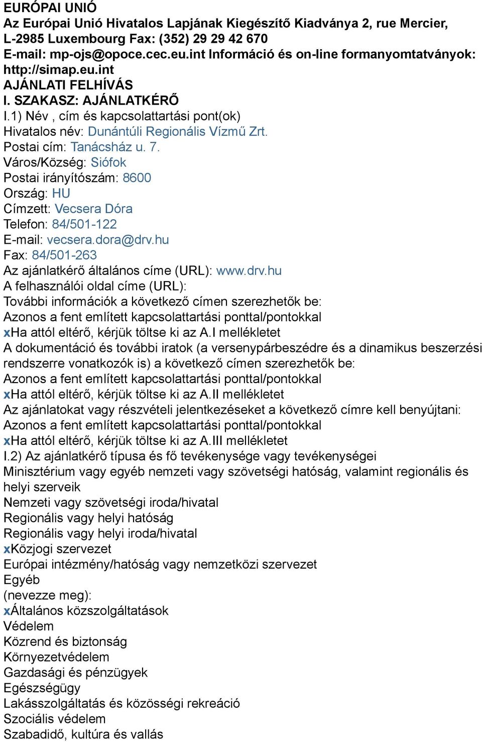 Postai cím: Tanácsház u. 7. Város/Község: Siófok Postai irányítószám: 8600 Ország: HU Címzett: Vecsera Dóra Telefon: 84/501-122 E-mail: vecsera.dora@drv.