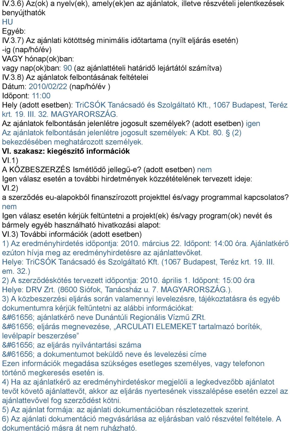 MAGYARORSZÁG. Az ajánlatok felbontásán jelenlétre jogosult személyek? (adott esetben) igen Az ajánlatok felbontásán jelenlétre jogosult személyek: A Kbt. 80. (2) bekezdésében meghatározott személyek.