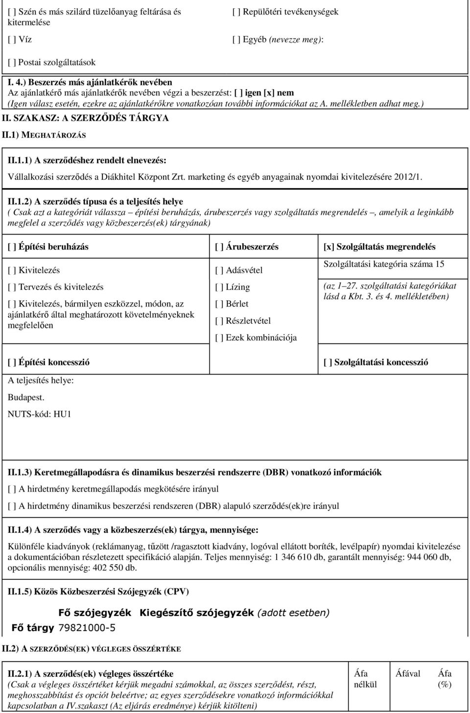 mellékletben adhat meg.) II. SZAKASZ: A SZERZŐDÉS TÁRGYA II.1) MEGHATÁROZÁS II.1.1) A szerződéshez rendelt elnevezés: Vállalkozási szerződés a Diákhitel Központ Zrt.