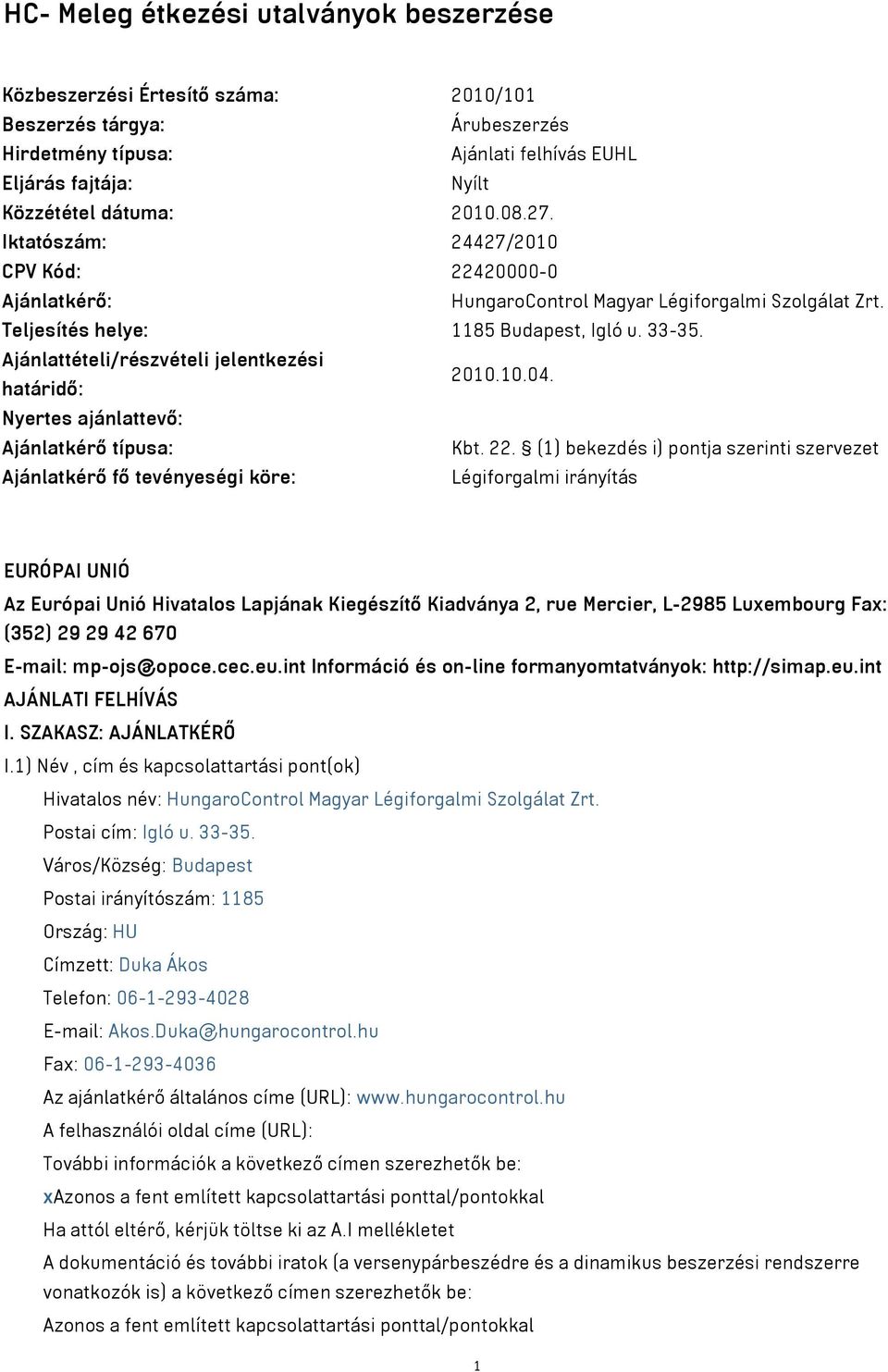 Ajánlattételi/részvételi jelentkezési határidő: 2010.10.04. Nyertes ajánlattevő: Ajánlatkérő típusa: Kbt. 22.