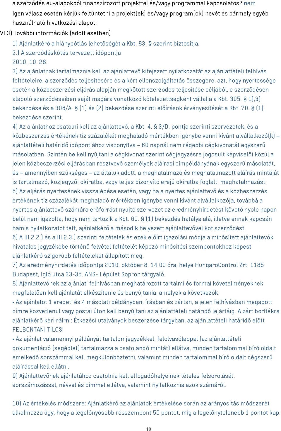 3) További információk (adott esetben) 1) Ajánlatkérő a hiánypótlás lehetőségét a Kbt. 83. szerint biztosítja. 2.) A szerződéskötés tervezett időpontja 2010. 10. 28.