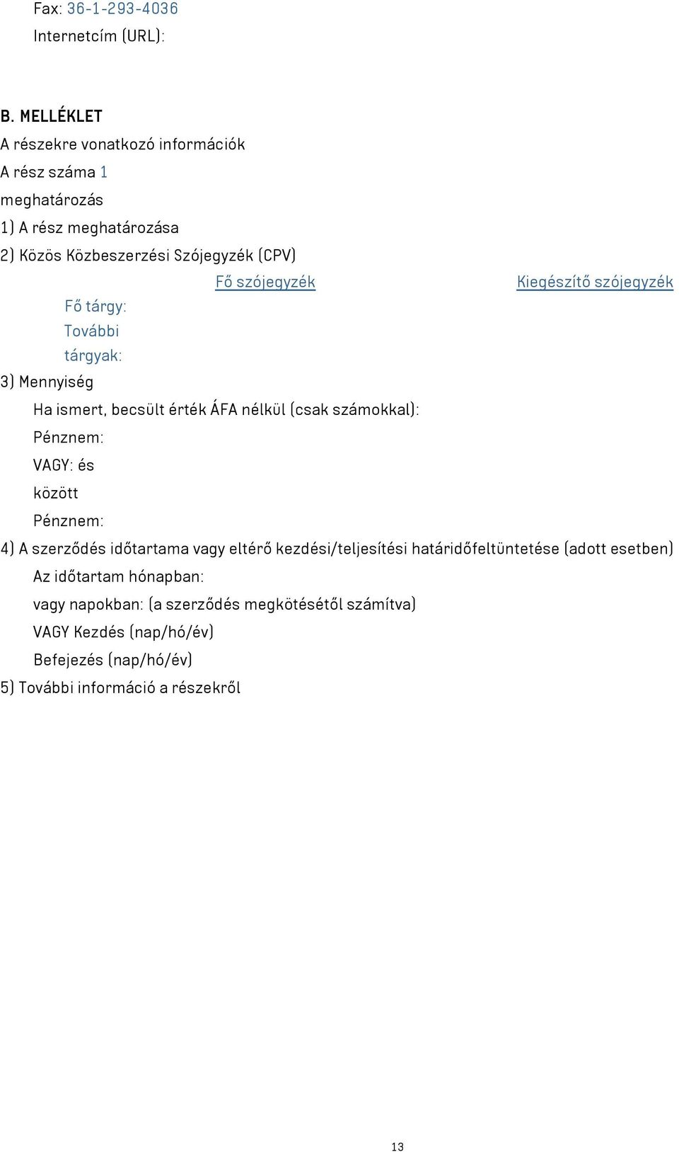 szójegyzék Kiegészítő szójegyzék Fő tárgy: További tárgyak: 3) Mennyiség Ha ismert, becsült érték ÁFA nélkül (csak számokkal): Pénznem: VAGY: és