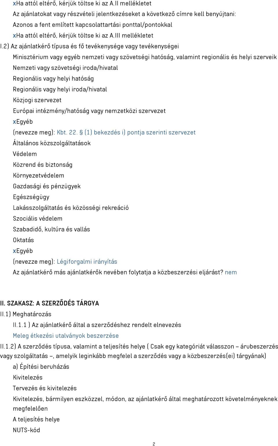 2) Az ajánlatkérő típusa és fő tevékenysége vagy tevékenységei Minisztérium vagy egyéb nemzeti vagy szövetségi hatóság, valamint regionális és helyi szerveik Nemzeti vagy szövetségi iroda/hivatal