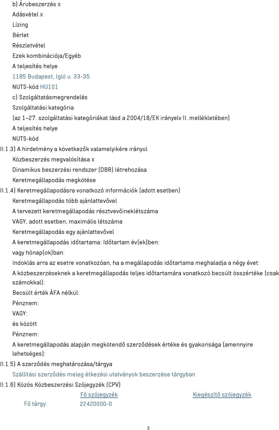 1.4) Keretmegállapodásra vonatkozó információk (adott esetben) Keretmegállapodás több ajánlattevővel A tervezett keretmegállapodás résztvevőineklétszáma VAGY, adott esetben, maximális létszáma