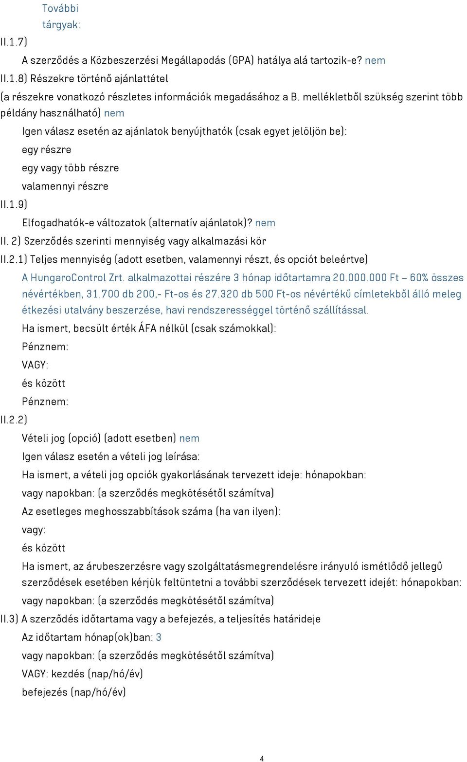 9) Elfogadhatók-e változatok (alternatív ajánlatok)? nem II. 2) Szerződés szerinti mennyiség vagy alkalmazási kör II.2.1) Teljes mennyiség (adott esetben, valamennyi részt, és opciót beleértve) A HungaroControl Zrt.