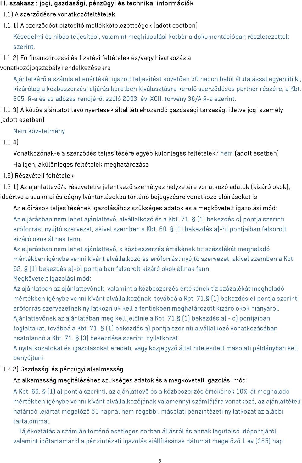 1) A szerződést biztosító mellékkötelezettségek (adott esetben) Késedelmi és hibás teljesítési, valamint meghiúsulási kötbér a dokumentációban részletezettek szerint. III.1.2) Fő finanszírozási és