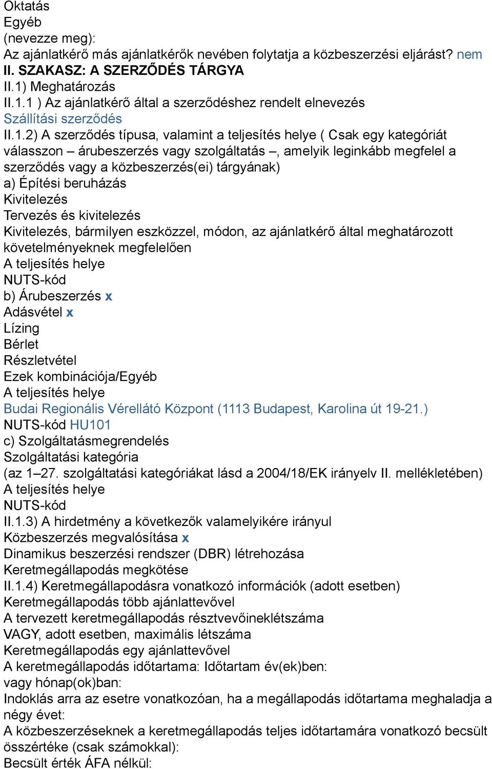 1 ) Az ajánlatkérő által a szerződéshez rendelt elnevezés Szállítási szerződés II.1.2) A szerződés típusa, valamint a teljesítés helye ( Csak egy kategóriát válasszon árubeszerzés vagy szolgáltatás,