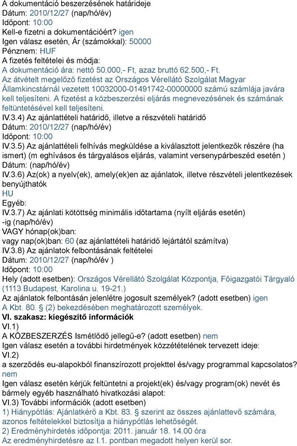 Az átvételt megelőző fizetést az Országos Vérellátó Szolgálat Magyar Államkincstárnál vezetett 10032000-01491742-00000000 számú számlája javára kell teljesíteni.