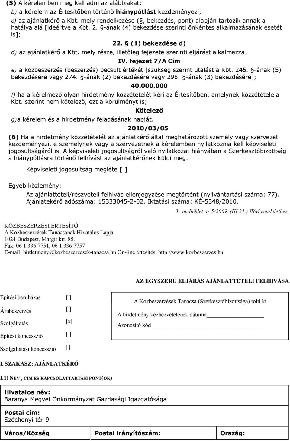 (1) bekezdése d) d) az ajánlatkérő a Kbt. mely része, illetőleg fejezete szerinti eljárást alkalmazza; IV. fejezet 7/A Cím e) a közbeszerzés (beszerzés) becsült értékét [szükség szerint utalást a Kbt.