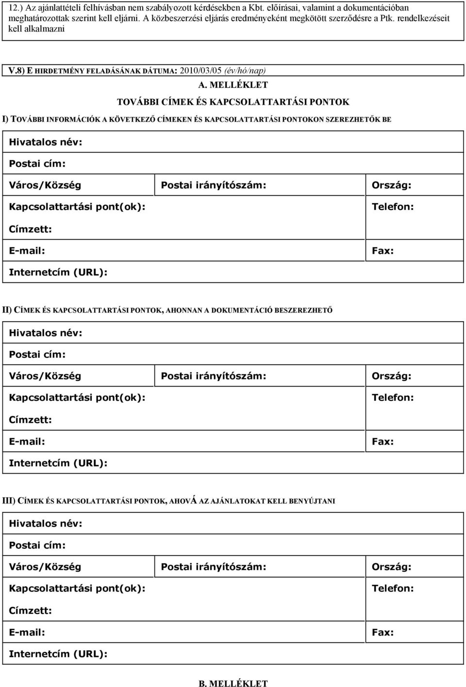 MELLÉKLET TOVÁBBI CÍMEK ÉS KAPCSOLATTARTÁSI PONTOK I) TOVÁBBI INFORMÁCIÓK A KÖVETKEZŐ CÍMEKEN ÉS KAPCSOLATTARTÁSI PONTOKON SZEREZHETŐK BE Hivatalos név: Postai cím: Város/Község Postai irányítószám: