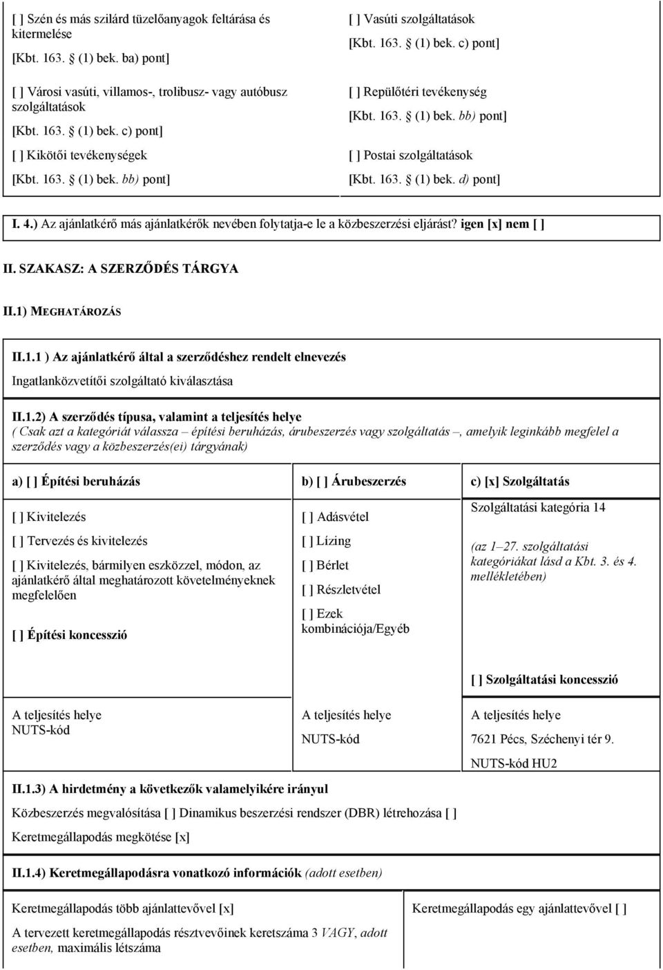 ) Az ajánlatkérő más ajánlatkérők nevében folytatja-e le a közbeszerzési eljárást? igen [x] nem [ ] II. SZAKASZ: A SZERZŐDÉS TÁRGYA II.1)