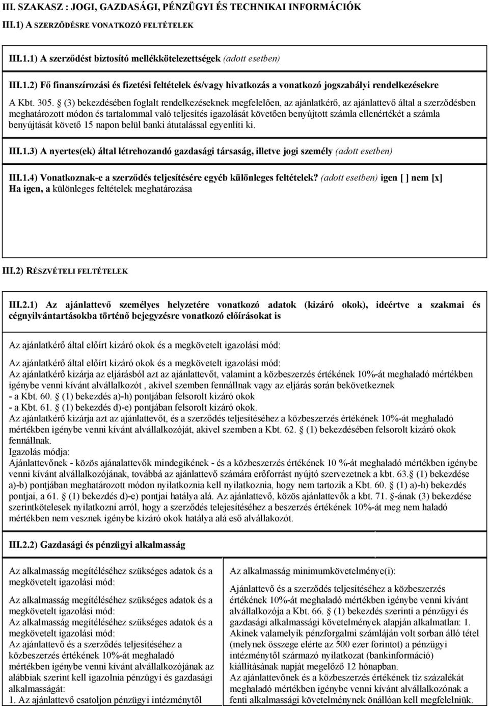 számla ellenértékét a számla benyújtását követő 15 napon belül banki átutalással egyenlíti ki. III.1.3) A nyertes(ek) által létrehozandó gazdasági társaság, illetve jogi személy (adott esetben) III.1.4) Vonatkoznak-e a szerződés teljesítésére egyéb különleges feltételek?