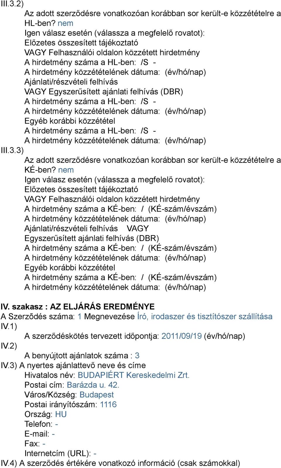 VAGY Egyszerűsített ajánlati felhívás (DBR) A hirdetmény száma a HL-ben: /S - Egyéb korábbi közzététel A hirdetmény száma a HL-ben: /S - III.3.