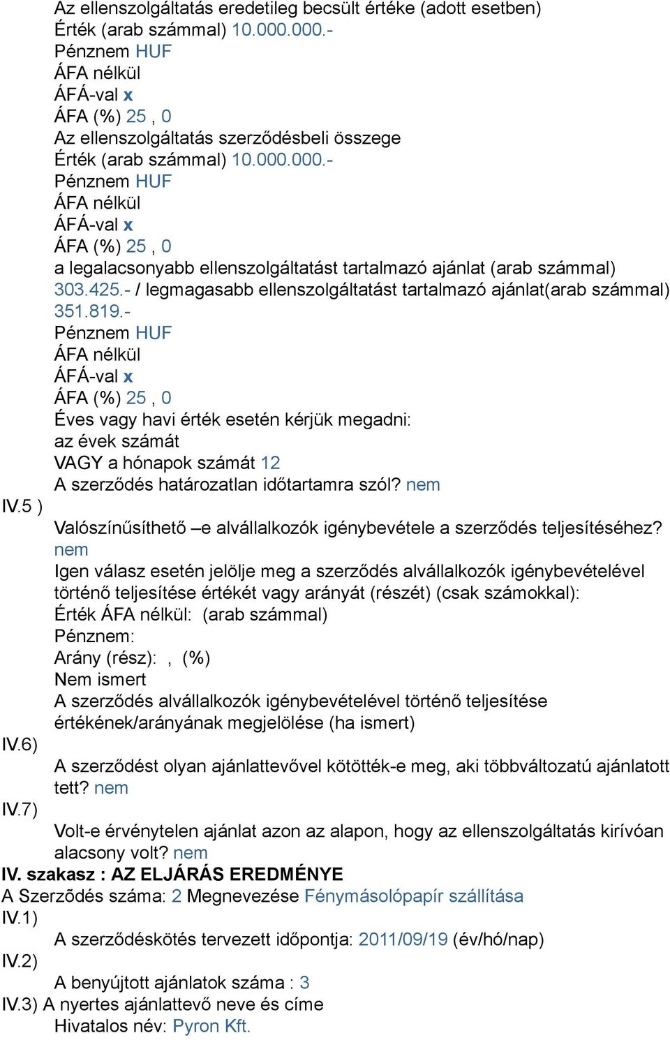 - Éves vagy havi érték esetén kérjük megadni: az évek számát VAGY a hónapok számát 12 A szerződés határozatlan időtartamra szól?