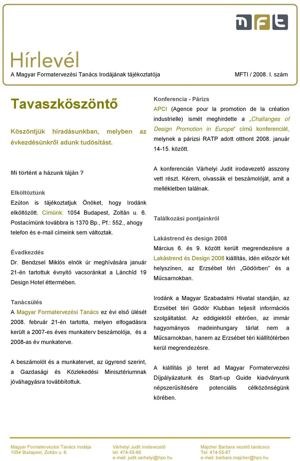 2008. január 14-15. között. Mi történt a házunk táján? Elköltöztünk Ezúton is tájékoztatjuk Önöket, hogy Irodánk elköltözött. Címünk: Postacímünk továbbra is 1370 Bp., Pf.: 552.