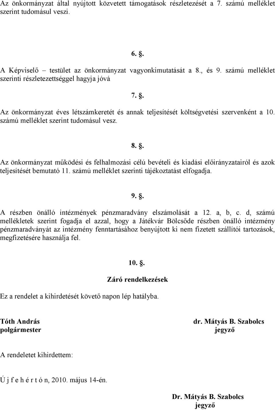 . Az önkormányzat működési és felhalmozási célú bevételi és kiadási előirányzatairól és azok teljesítését bemutató 11. számú melléklet szerinti tájékoztatást elfogadja. 9.