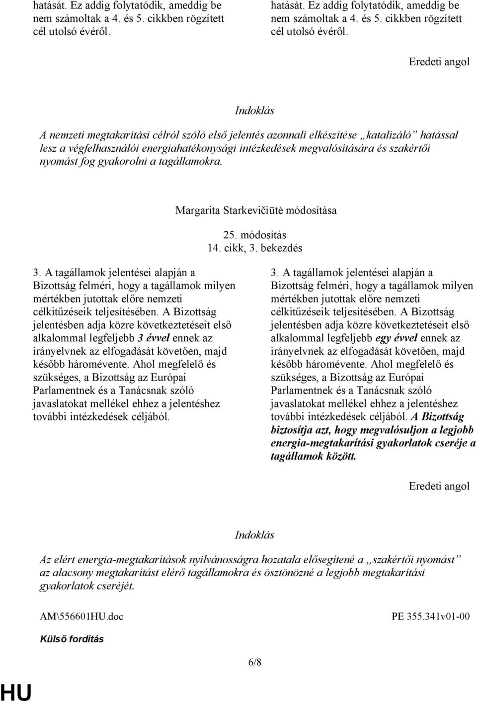 a tagállamokra. 25. módosítás 14. cikk, 3. bekezdés 3. A tagállamok jelentései alapján a Bizottság felméri, hogy a tagállamok milyen mértékben jutottak előre nemzeti célkitűzéseik teljesítésében.