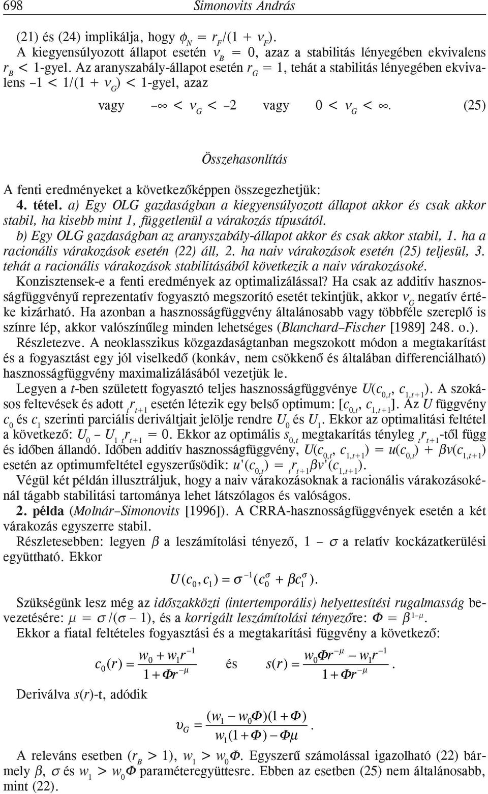 és csak akkor stabl, ha ksebb mt 1, függetleül a várakozás típusától b Egy OLG gazaságba az arayszabály-állapot akkor és csak akkor stabl, 1 ha a racoáls várakozások eseté (22 áll, 2 ha av