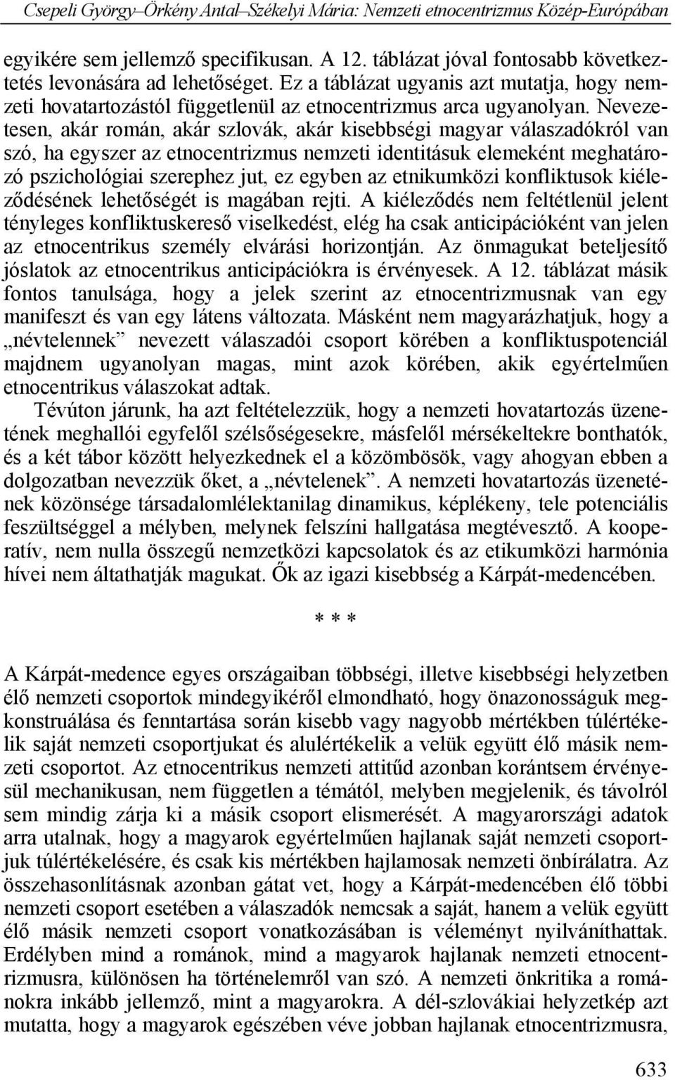 Az etnocentrikus nemzeti attitűd azonban korántsem érvényesül mechanikusan, nem független a témától, melyben megjelenik, és távolról sem mindig zárja ki a másik csoport elismerését.