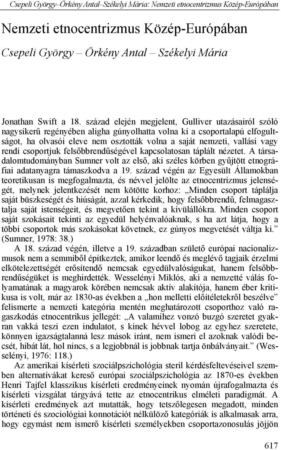 rendi csoportjuk felsőbbrendűségével kapcsolatosan táplált nézetet. A társadalomtudományban Sumner volt az első, aki széles körben gyűjtött etnográfiai adatanyagra támaszkodva a 19.