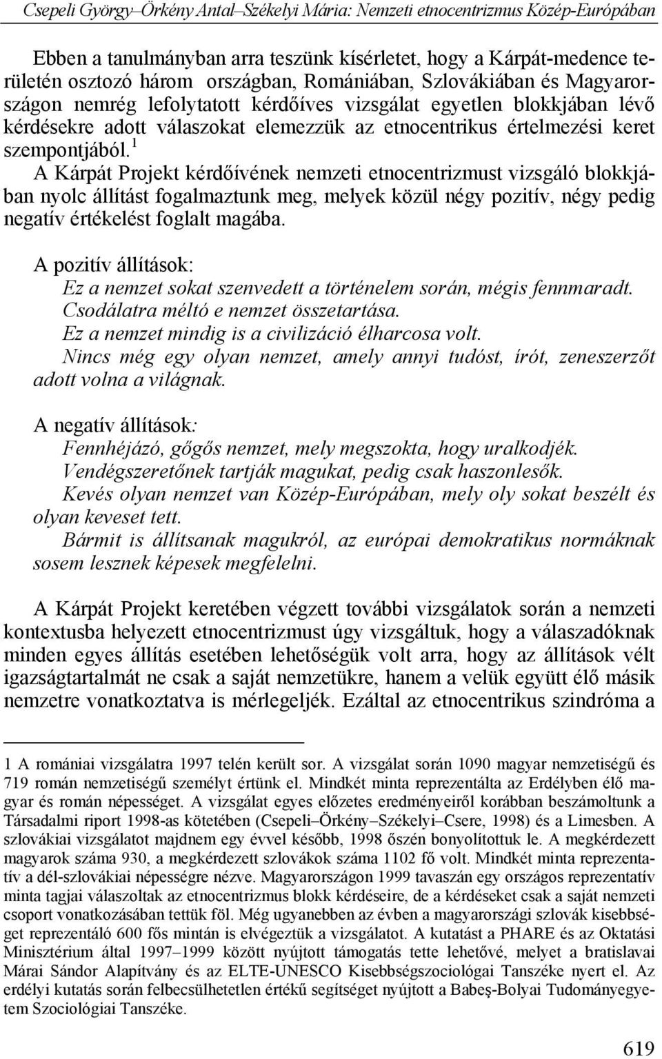 1 A Kárpát Projekt kérdőívének nemzeti etnocentrizmust vizsgáló blokkjában nyolc állítást fogalmaztunk meg, melyek közül négy pozitív, négy pedig negatív értékelést foglalt magába.