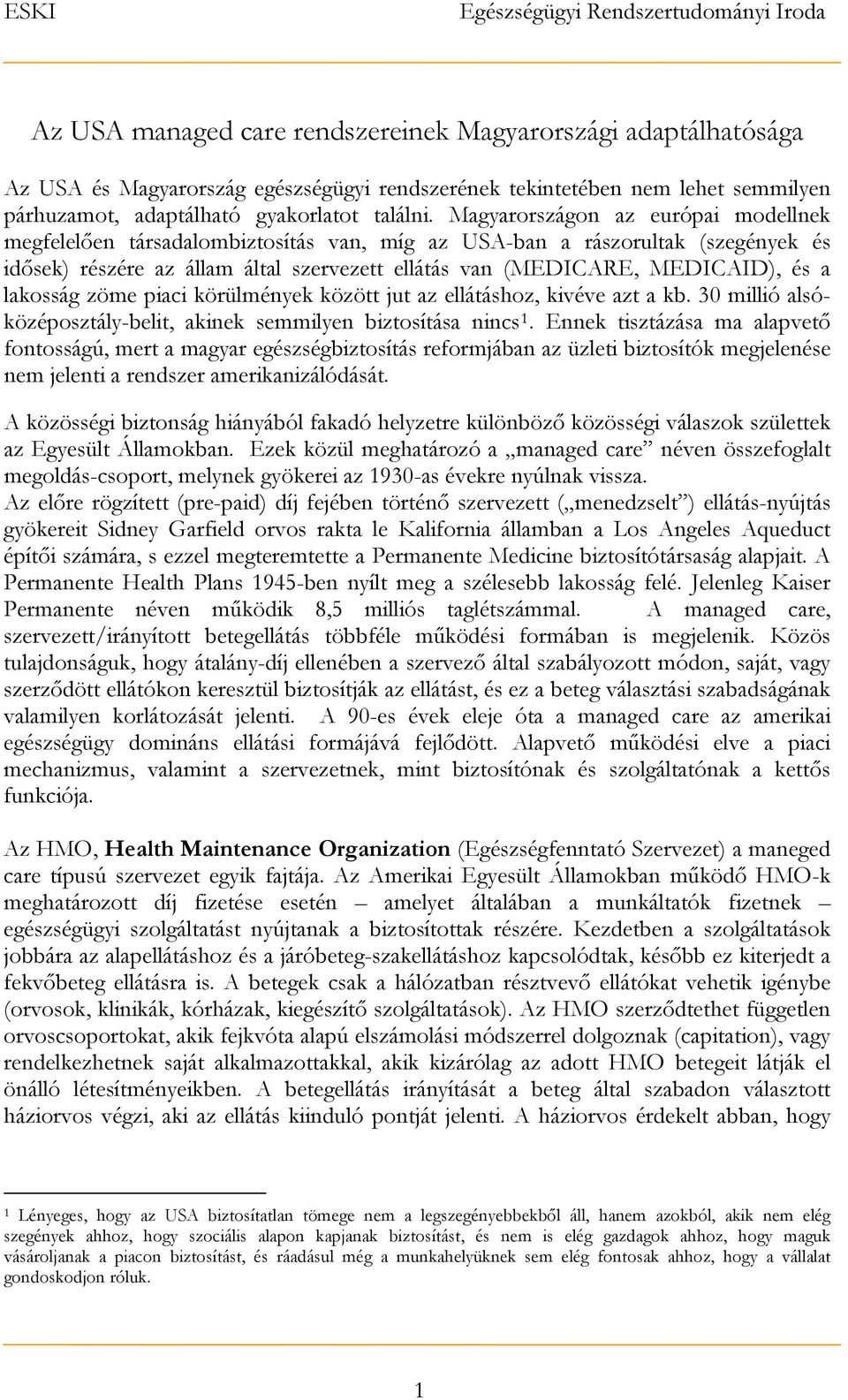 lakosság zöme piaci körülmények között jut az ellátáshoz, kivéve azt a kb. 30 millió alsóközéposztály-belit, akinek semmilyen biztosítása nincs 1.